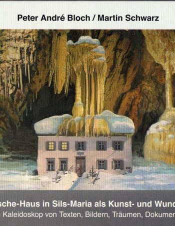 Das Nietzsche-Haus in Sils-Maria als Kunst- und Wunderkammer: Ein Kaleidoskop von Texten, Bildern, Träumen, Dokumenten